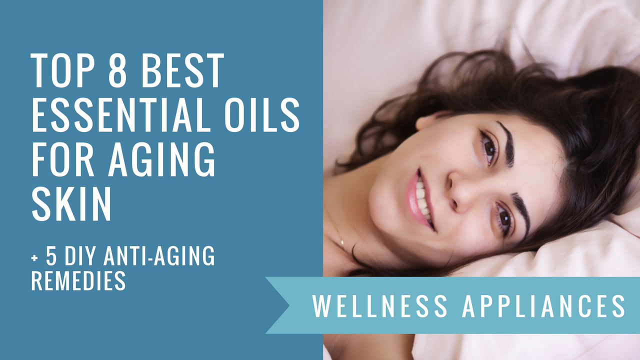 Top 8 Best Essential Oils for Aging Skin + 5 DIY Anti-Aging Remedies
