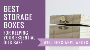 Best Storage Boxes for Keeping Your Essential Oils Safe